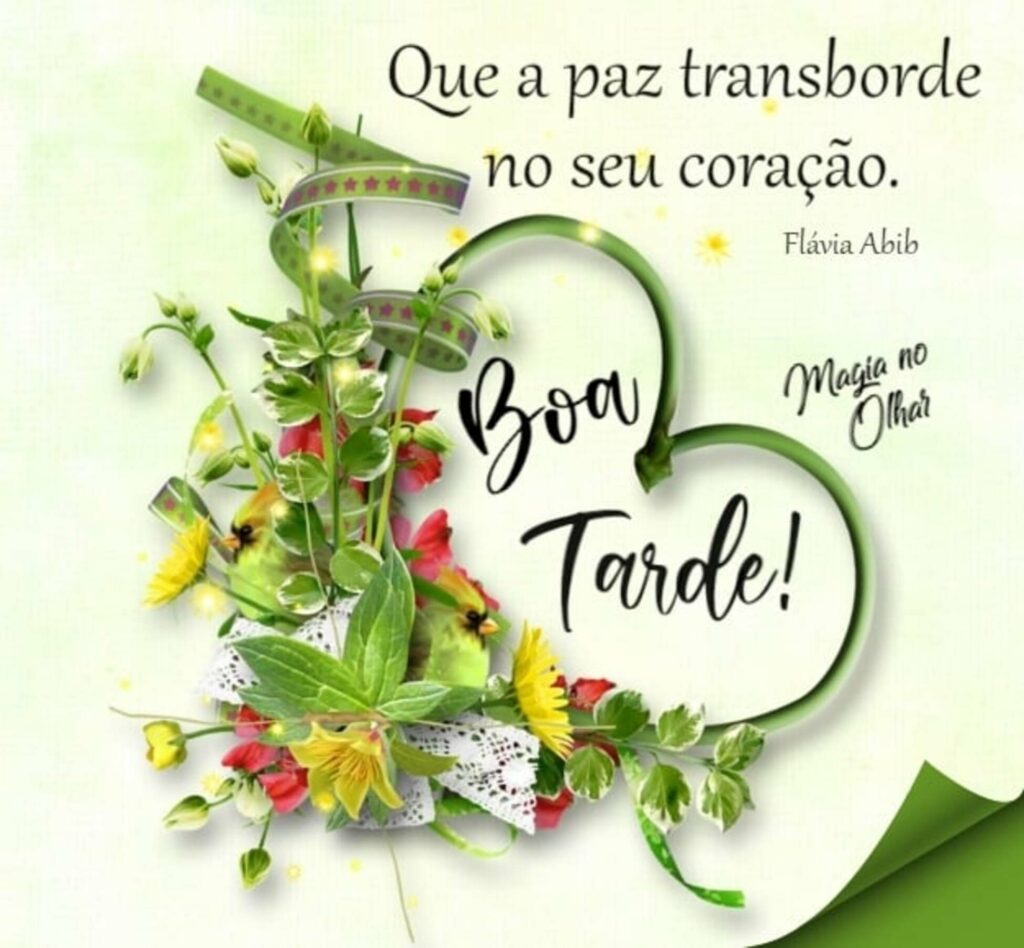 Que a paz transborde no seu coração. - Flávia Abib - Boa Tarde!