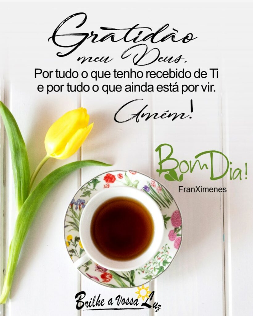 Gratidão meu Deus. Por tudo o que tenho rebebido de Ti e por tudo o que ainda está por vir. Amém! Bom Dia!