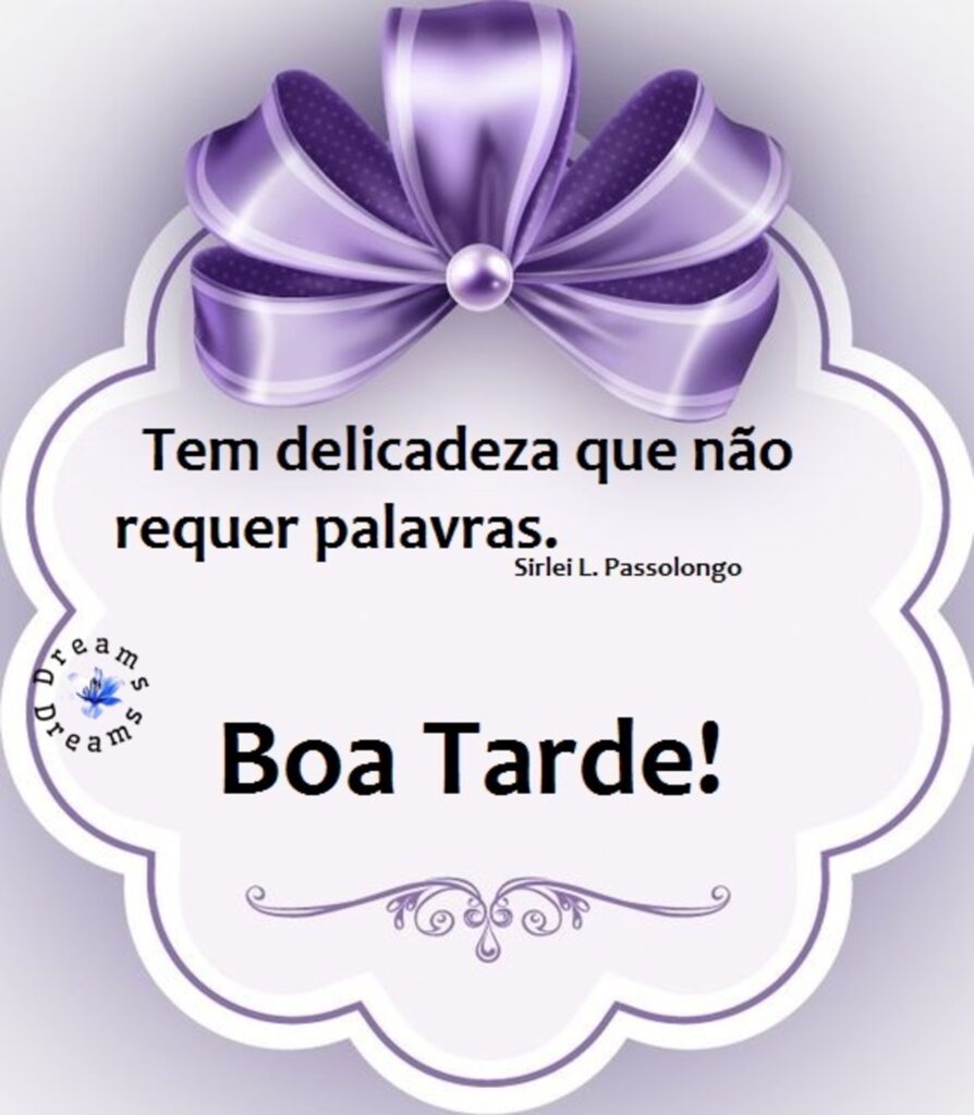 Tem delicadeza que não requer palavras. Boa Tarde!