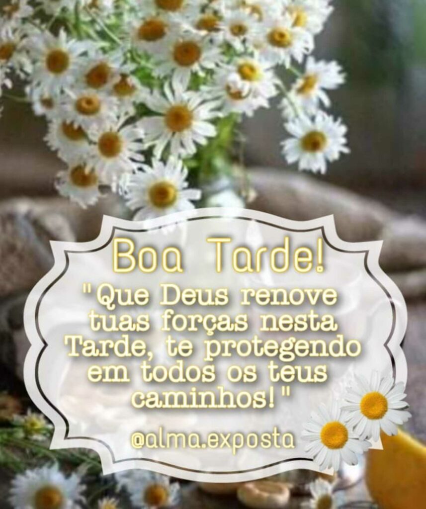 Boa Tarde! "Que Deus renove tuas forças nesta Tarde, te protegendo em todos os teus caminhos!"