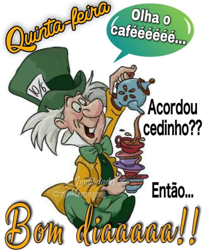 Quinta-feira. Olha o cafééé... Acordou cedinho??? Então... Bom Diaaa !!!