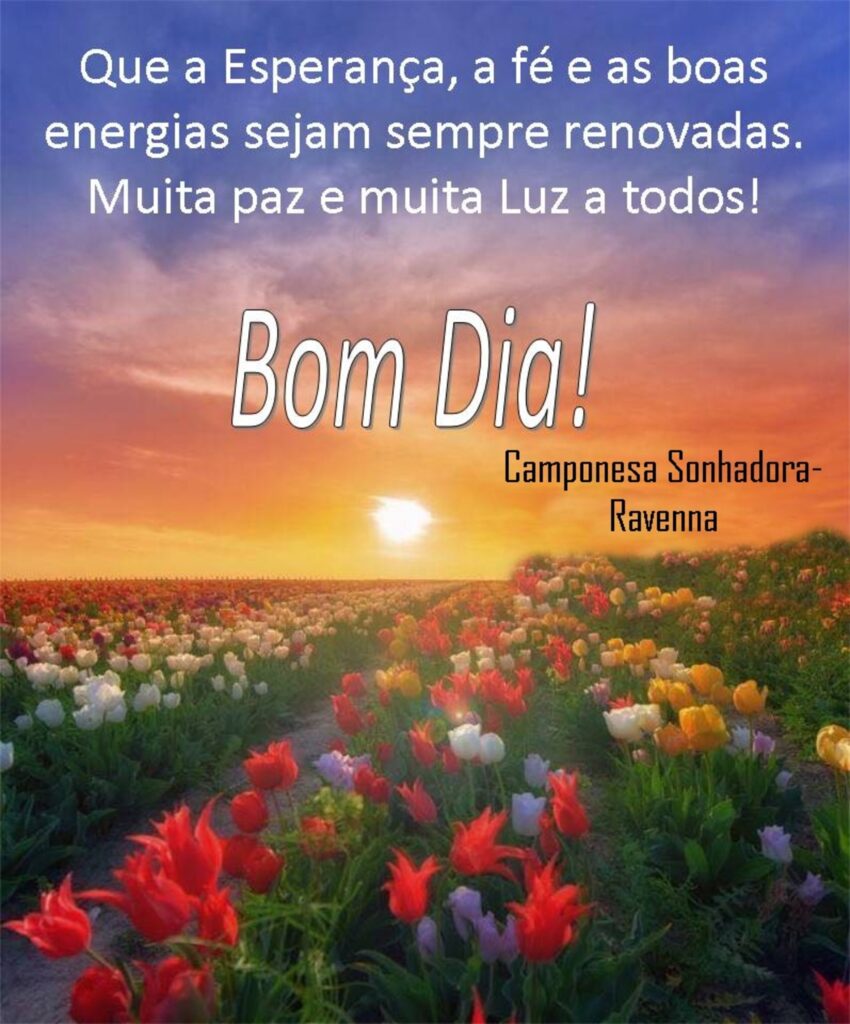 Que a Esperança, a fé e as boas energias sejam sempre renovadas. Muita pez e muita Luz a todos! Bom Dia!