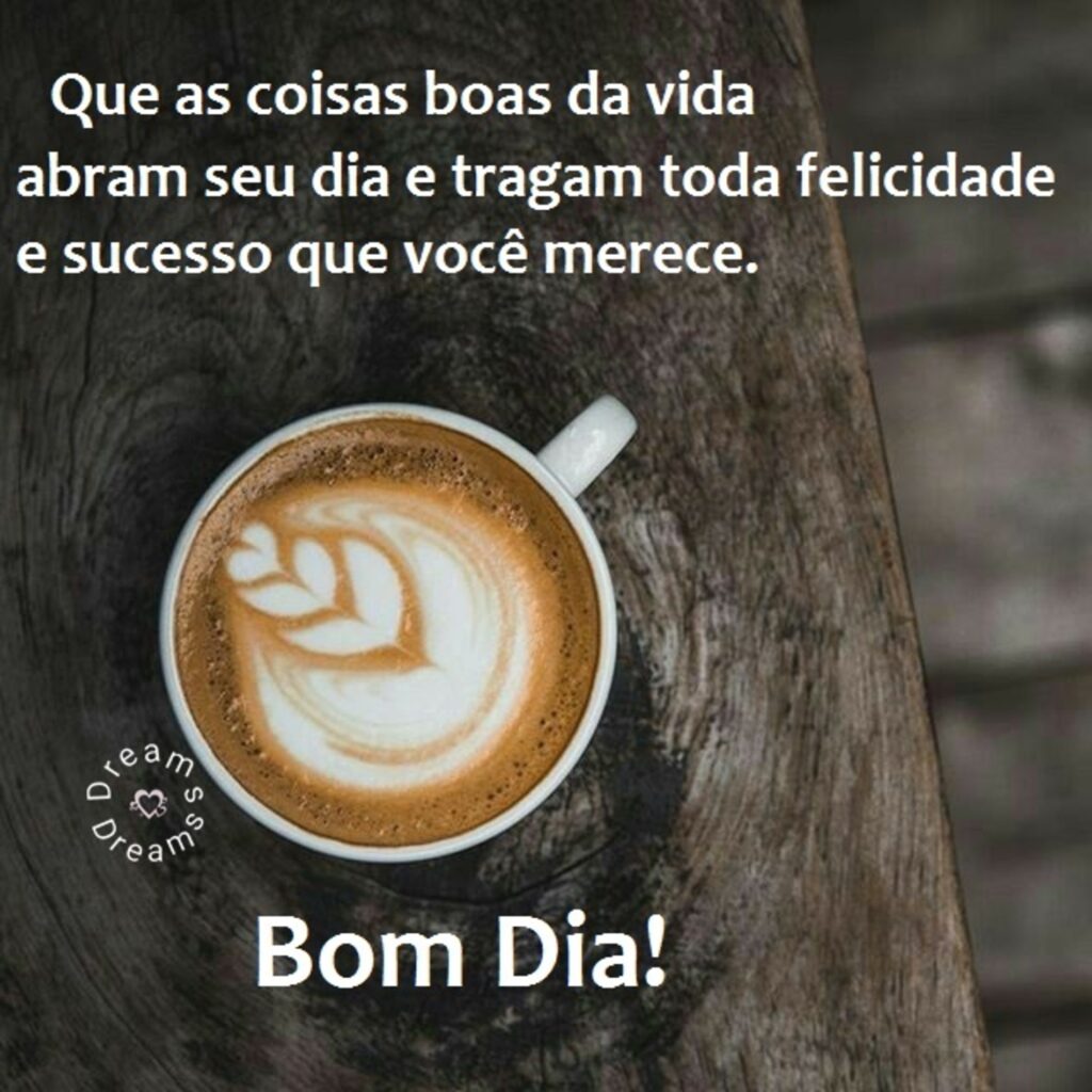 Que as coisas boas da vida abram seu dia e tragam toda felicidade e sucesso que você merece. Bom Dia! (Dreams)