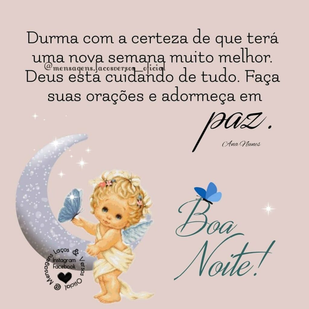 Durma com a certeza de que terá uma nova semana muito melhor. Deus está cuidando de tudo. Faça suas orações e adormeça em paz. Boa Noite!