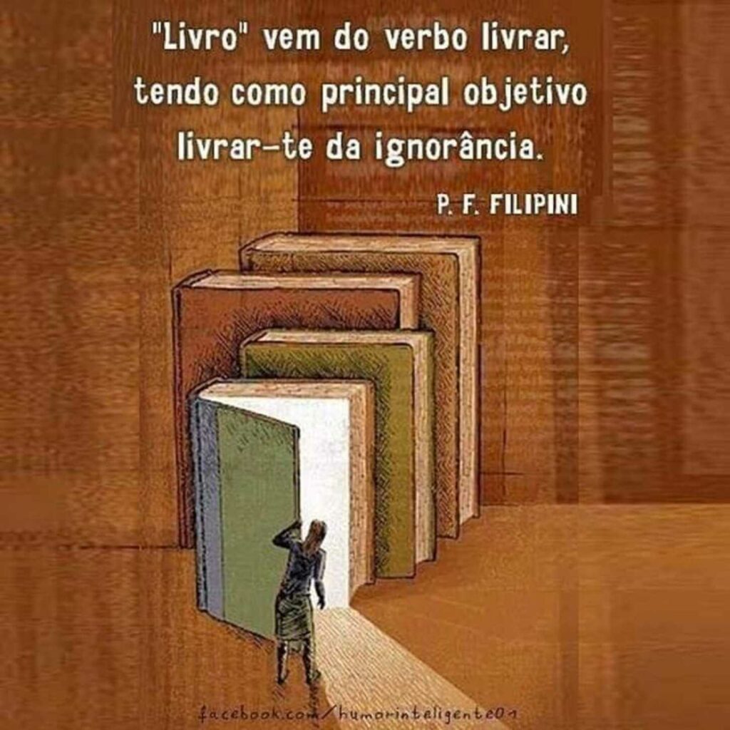 "Livro" vem do verbo livrar, tendo como principal objectivo livrar-te da ignorância. - P. F. Filipini