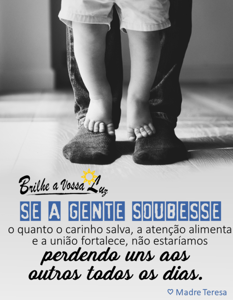 "Se a gente soubesse o quanto o carinho salva, a atencão alimenta e a união fortalece, não estaríamos perdendo uns aos outros todos os dias." - Madre Teresa