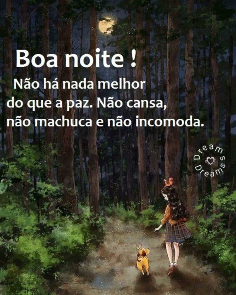 Boa Noite! Não há nada melhor do que a paz. Não cansa, não machuca e não incomoda.