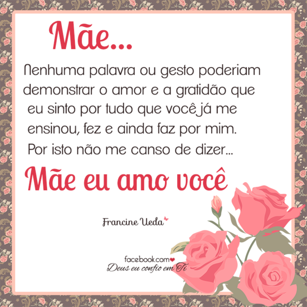 Mãe... nenhuma palavra ou gesto poderiam demonstrar o amor e a gratidão que eu sinto por tudo eu você já me ensinou, fez e ainda faz por mim. Por isto não me canso de dizer... Mãe eu amo Você