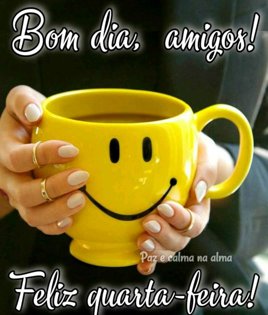 Bom Dia, amigos! Feliz quarta-feira!