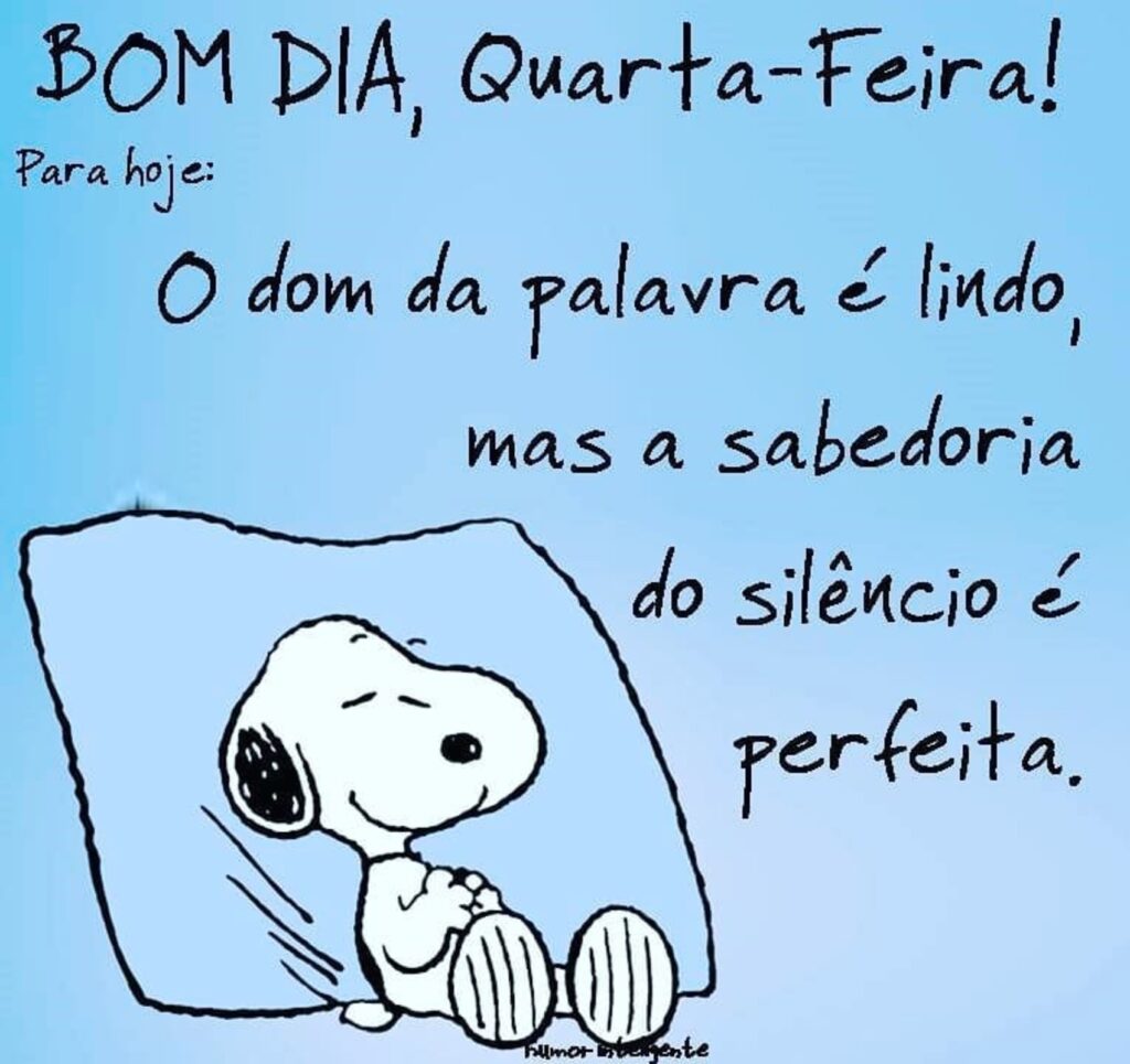 Bom Dia, Quarta-Feira! Para hoje: O dom da palavra é lindo, mas a sabedoria do silêncio é perfeita.