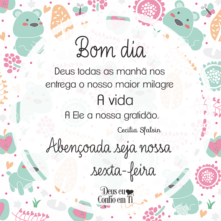 Bom dia. Deus todas as manhã nos entrega o nosso maior milagre: A Vida! A Ele a nossa gratidão. Abençoada seja nossa sexta-feira.