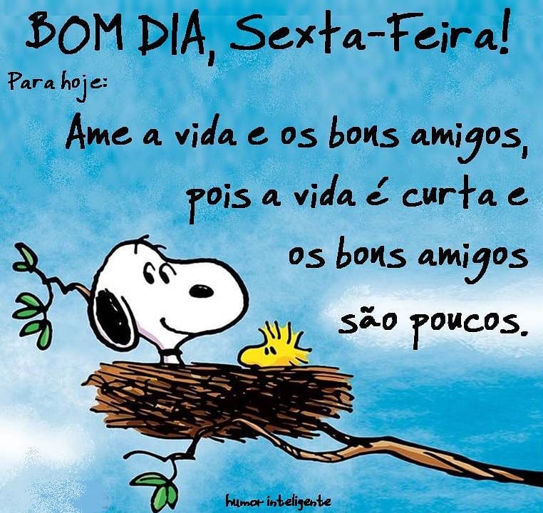 Bom Dia, Sexta=Feira! Ame a vida e os bons amigos, pois a vida é curta e os bons amigos são poucos. (Snoopy)