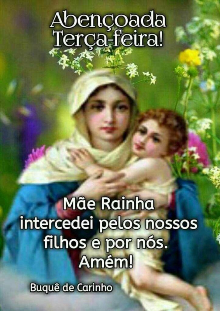 Abençoada Terça-feira! Mãe Rainha intercedei pelos nossos filhos e por nós. Amém! (Buquê de Carinho)