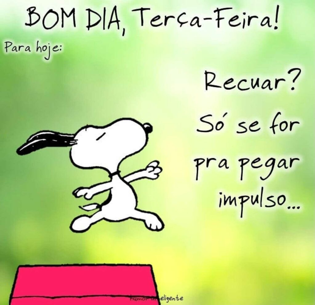 BOM DIA, Terça-feira! Recuar? Só se for pra pegar impulso... (Snoopy)