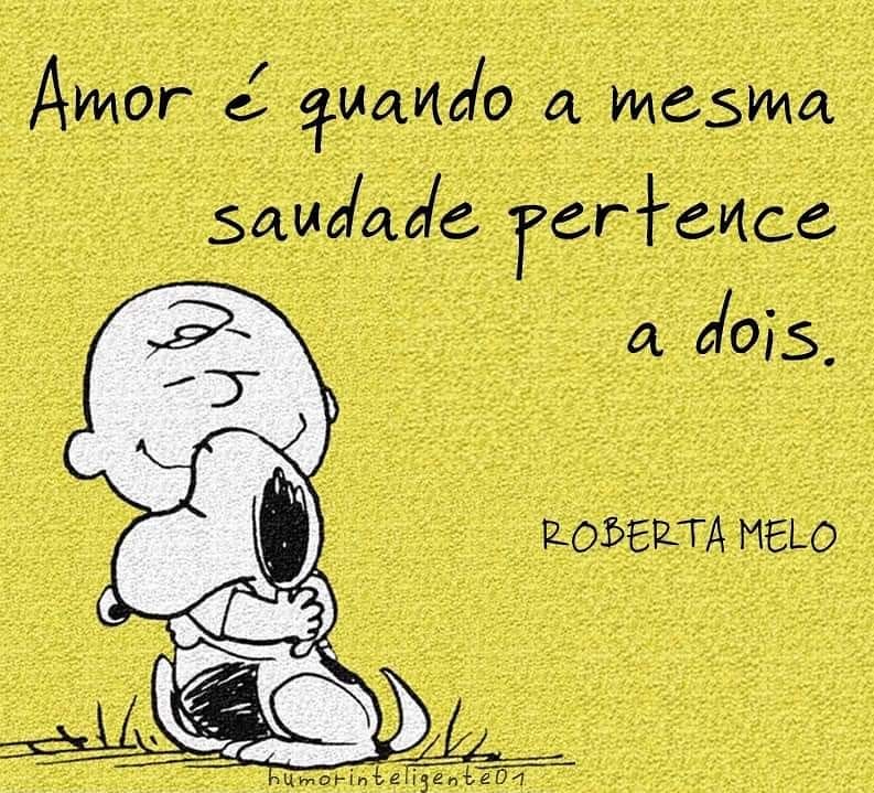 Amor é quando a mesma saudade pertence a dois. (Snoopy)