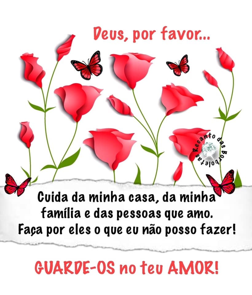 Deus, por favor... Cuida da minha casa, da minha família e das pessoas que amo. Faça por eles o que eu não posso fazer! Guarde-os no teu Amor!