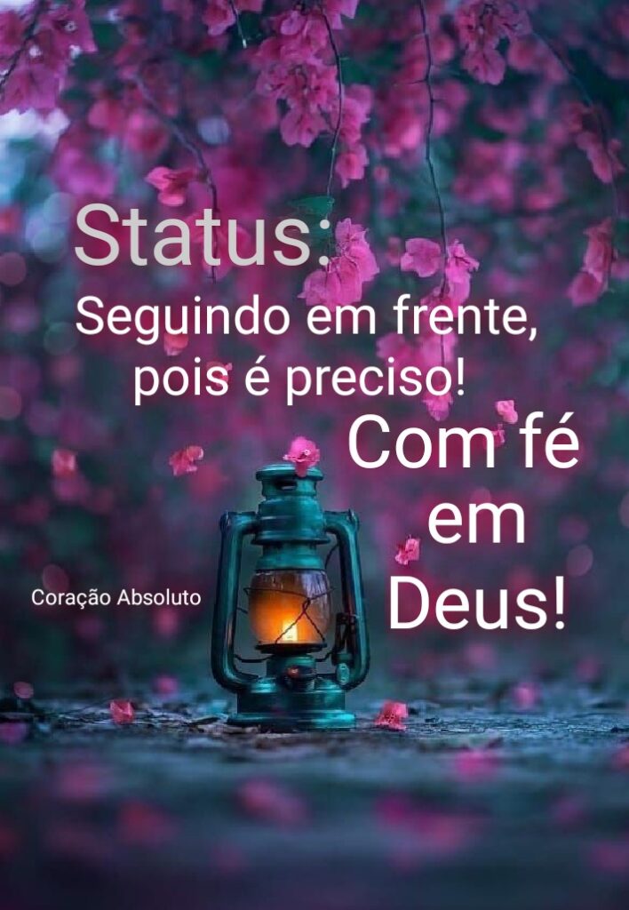 Status: Seguindo em frente, pois é preciso! Com fé em Deus!