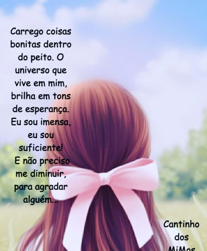 Carrego coisas bonitas dentro do peito. O universo que vive em mim, brilha em tons de esperança. Eu sou imensa, eu sou suficiente! E não preciso me diminuir, para agradar alguém.