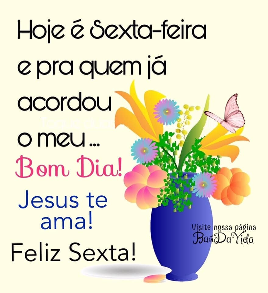 Hoje é Sexta-feira e pra quem já acordou o meu... Bom Dia! Jesus te ama! Feliz Sexta!