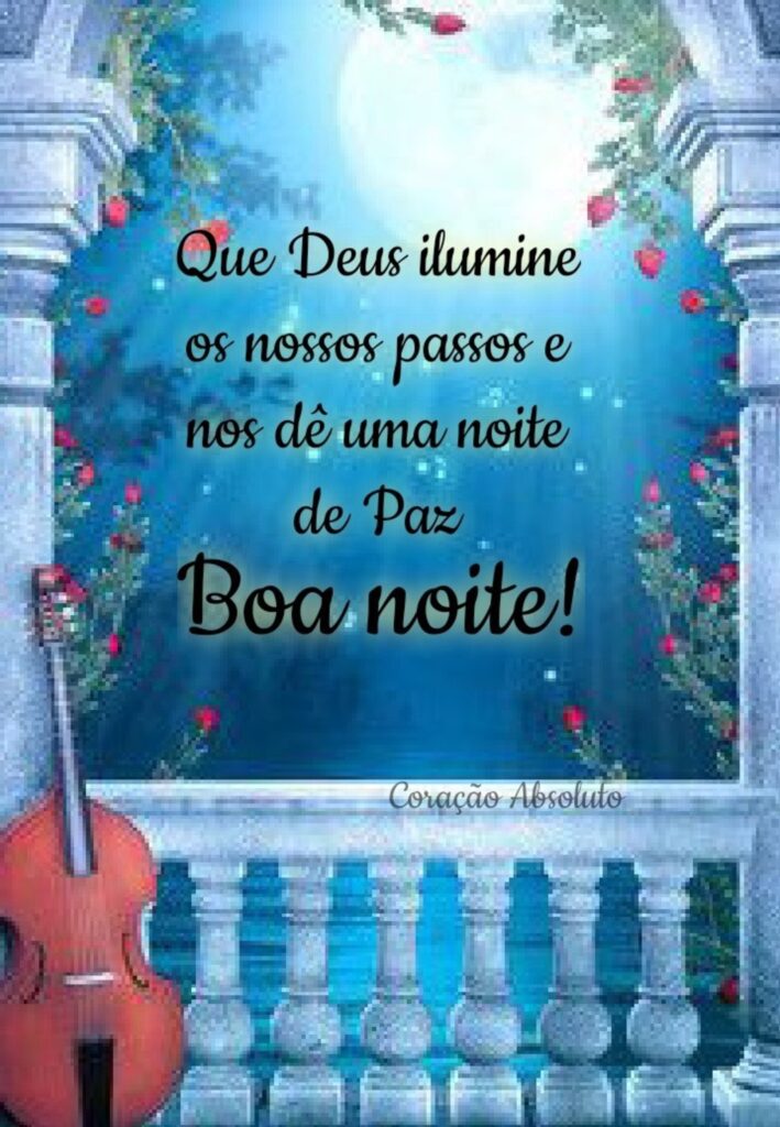 Que Deus ilumine os nossos passos e nos dê uma noite de Paz! Boa Noite!