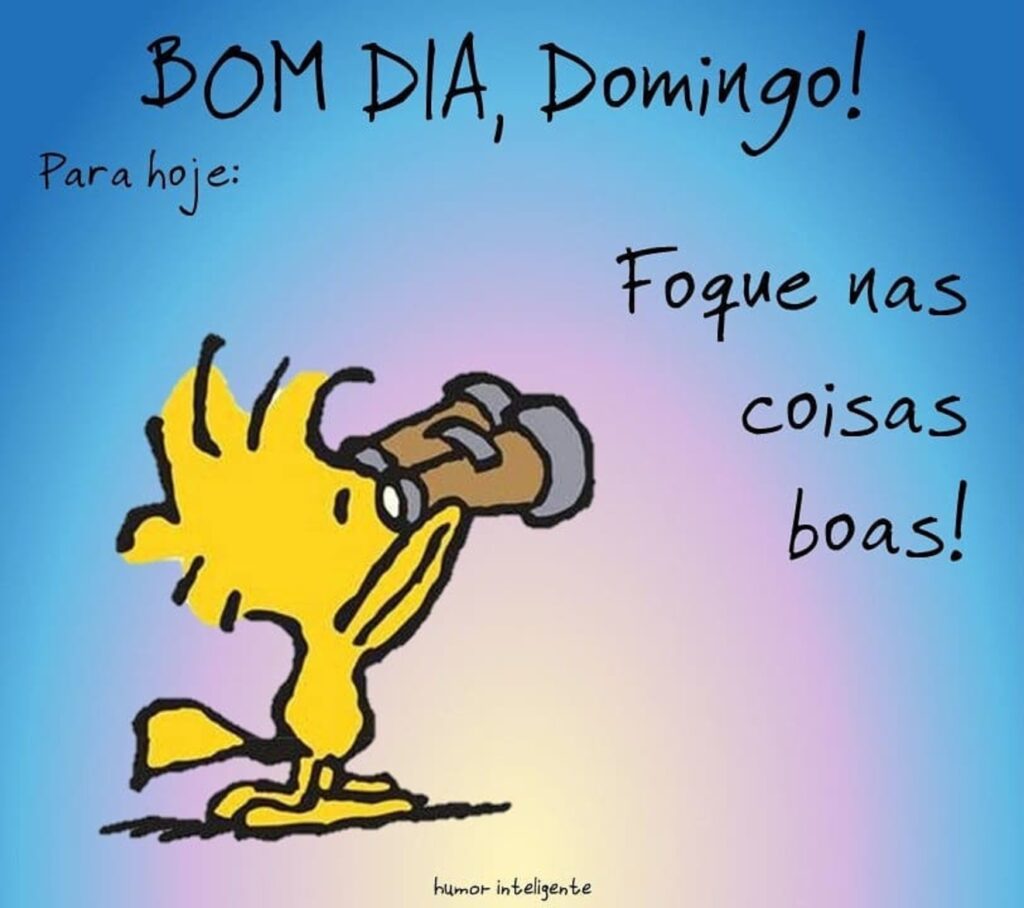 Bom Dia, Domingo! Para hoje: Foque nas coisas boas!