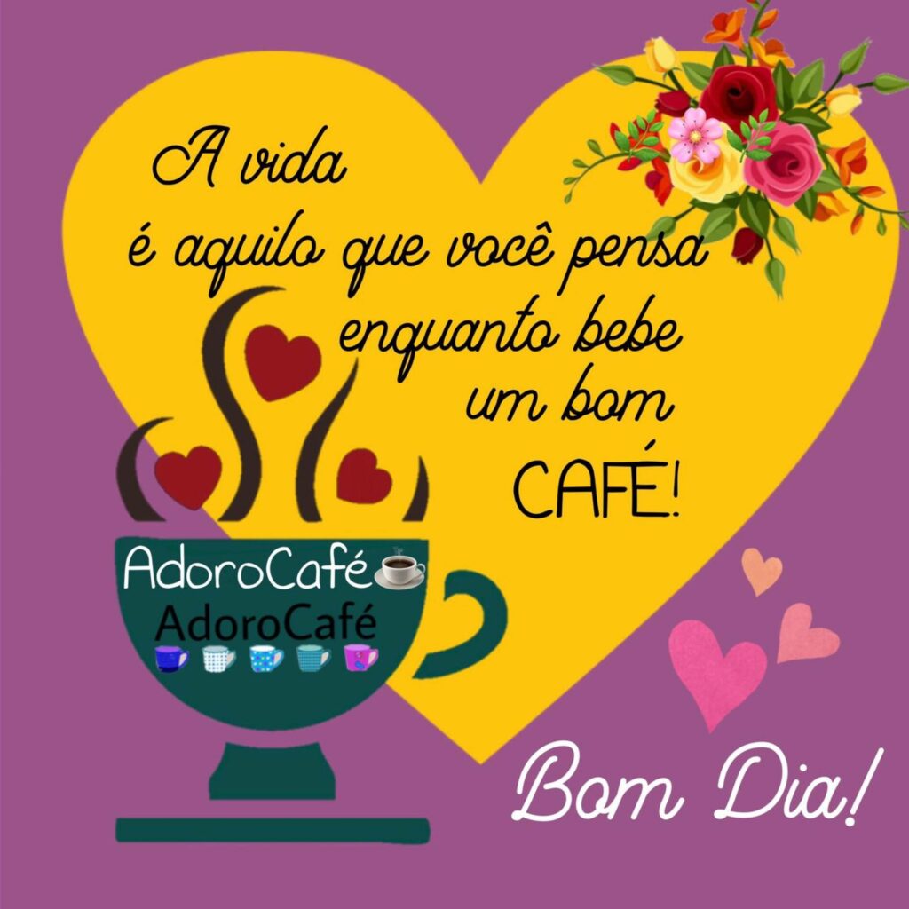 A vida é aquilo que você pensa enquanto bebe um bom CAFÉ! Bom Dia! (Adoro Café)