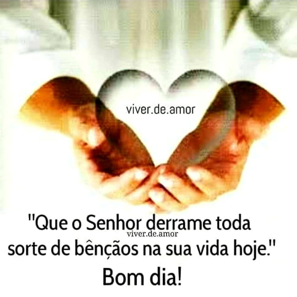 "Que o Senhor derrame toda sorte de bênçãos na sua vida hoje." Bom dia!