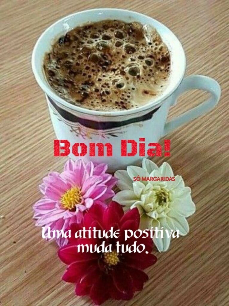 Bom Dia! Uma atitude positiva muda tudo.