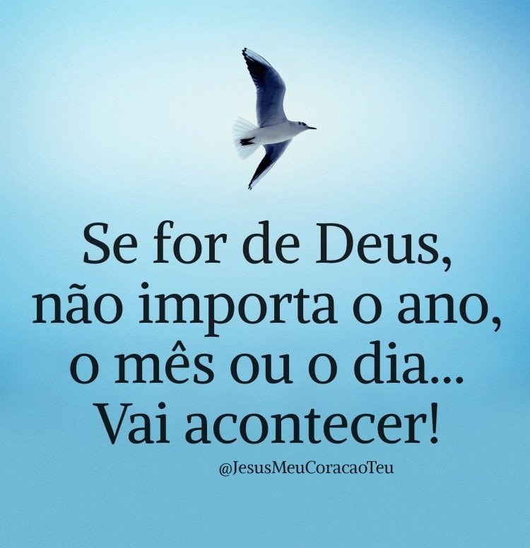 Se for de Deus, não importa o ano, o mês ou o dia... Vai acontecer!