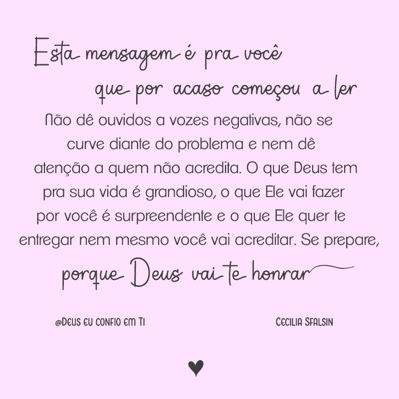 Esta mensagem é pra você que por acaso começou a ler: Não dê ouvidos a vozes negativas, não se curve diante do problema e nem dê atenção a quem não acredita[...]