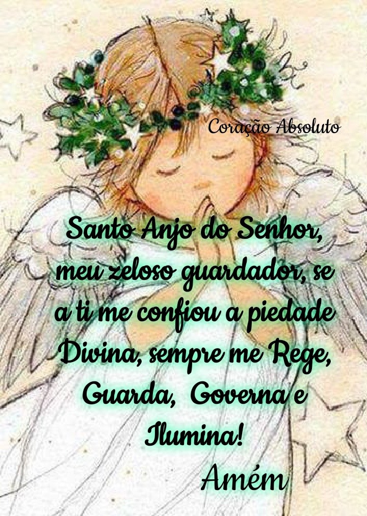 Santo Anjo do Senhor, meu zeloso guardador, se a ti me confiou a piedade Divina, sempre me Rege, Guarda, Governa e Ilumina! Amém