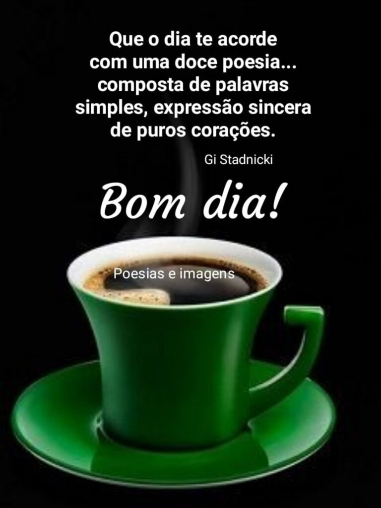 Que o dia te acorde com uma doce poesia... composta de palavras simples, expressão sincera de puros corações. Bom Dia!