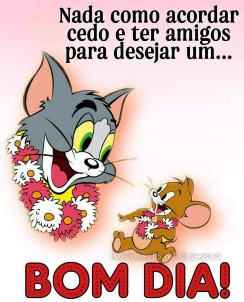 Nada como acordar cedo e ter amigos para desejar um... BOM DIA!