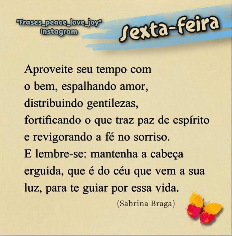 Sexta-feira. Aproveite seu tempo com o bem, espalhando amor, distribuendo gentilezas, fortificando o que traz paz de espírito e revigorando a fé no sorriso[...]