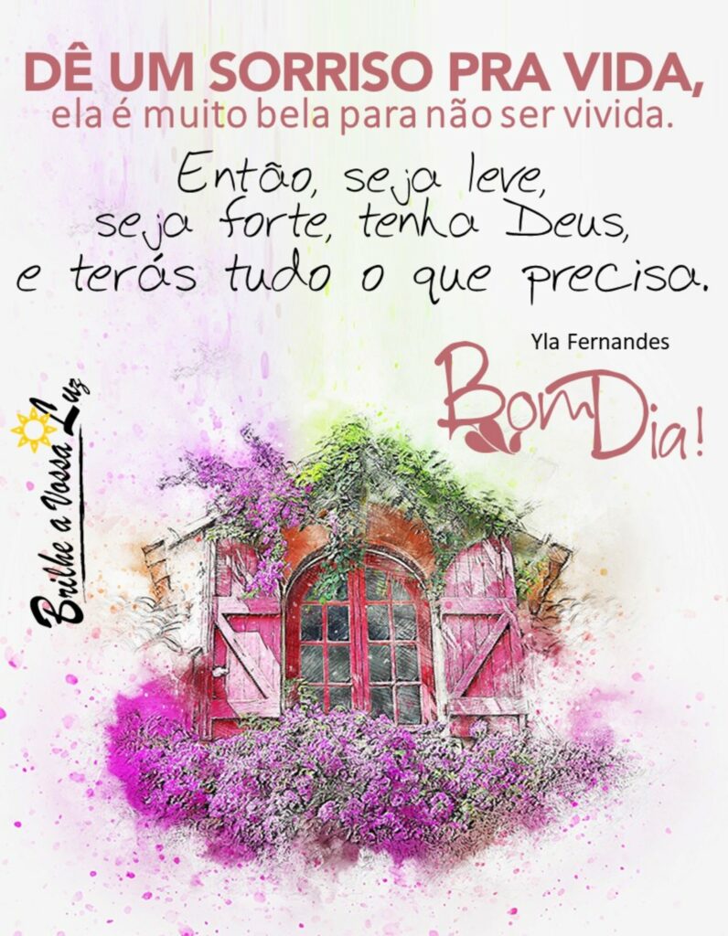 DÊ UM SORRISO PRA VIDA, ela é muito bela para não ser vivida. Então, seja leve, seja forte, tenha Deus, e terás tudo o que precisa. Bom Dia!