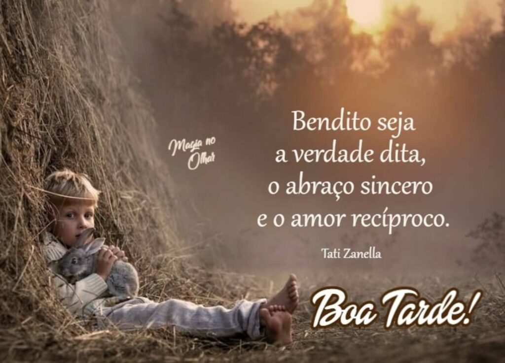 Bendito seja a verdade dita, o abraço sincero e o amor recíproco. Boa Tarde!