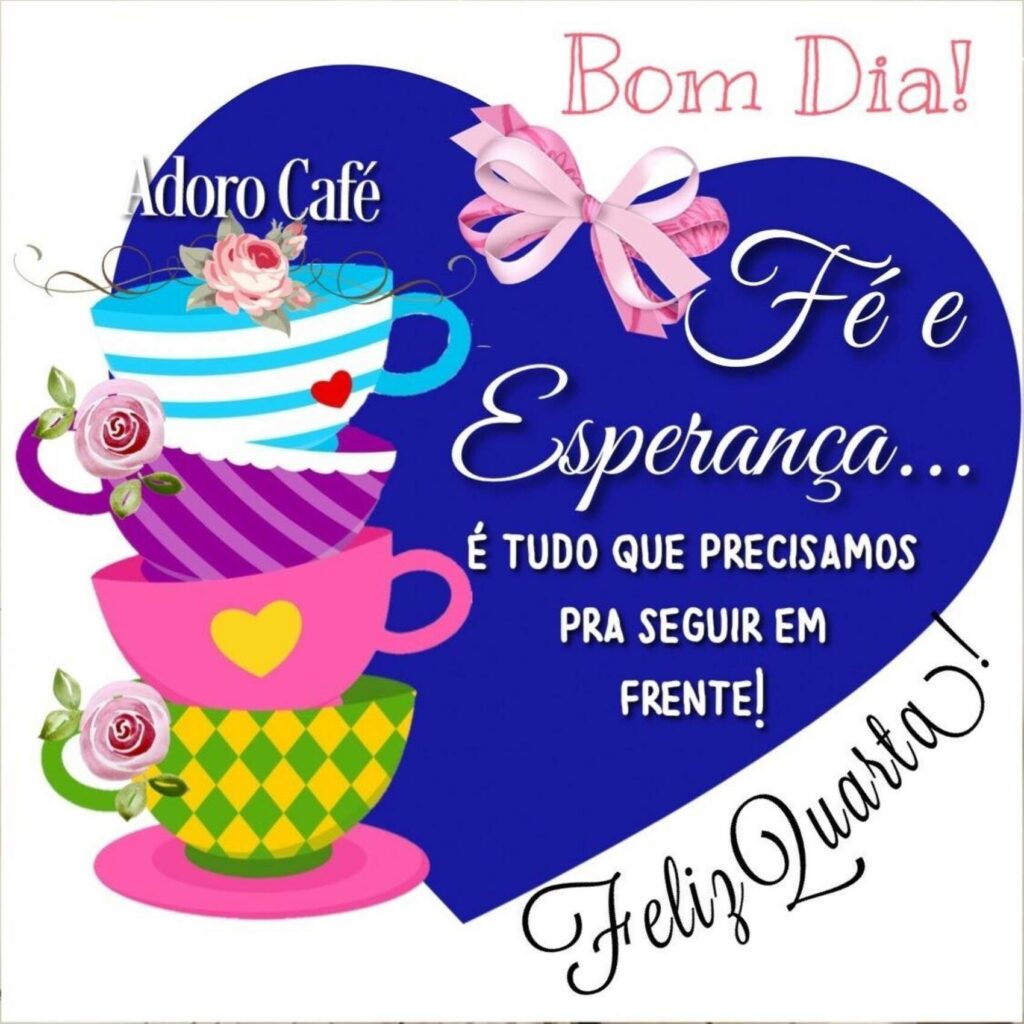 Bom Dia! Fé e Esperança... é tudo que precisamos pra seguir em frente! Feliz Quarta! (Adoro Café)