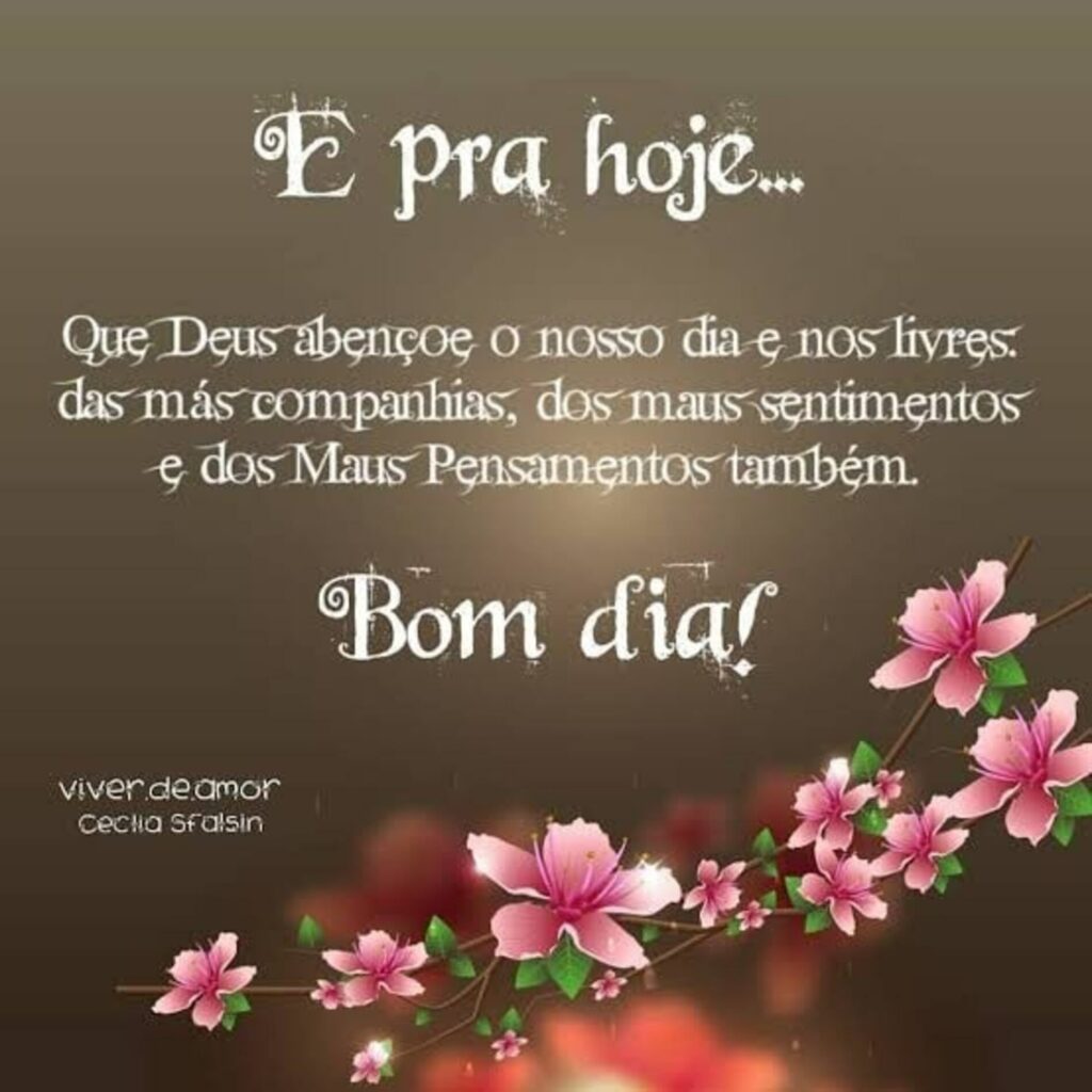 E pra hoje... Que Deus abençoe o nosso dia e nos livres das más companhias, dos maus sentimentos e dos Maus Pensamentos também. Bom Dia!