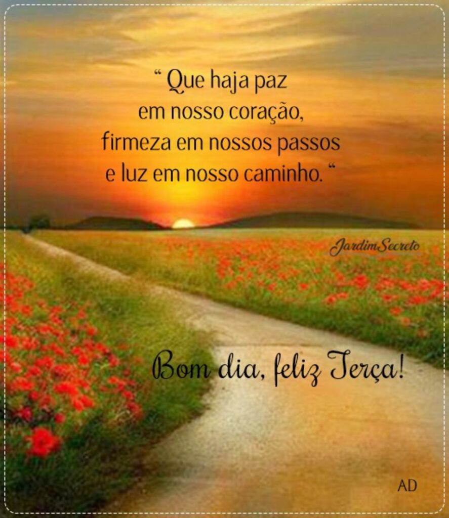 "Que haja paz em nosso coração, firmeza em nossos passos e luz em nosso caminho." Bom dia, feliz Terça! (Jardim Secreto)