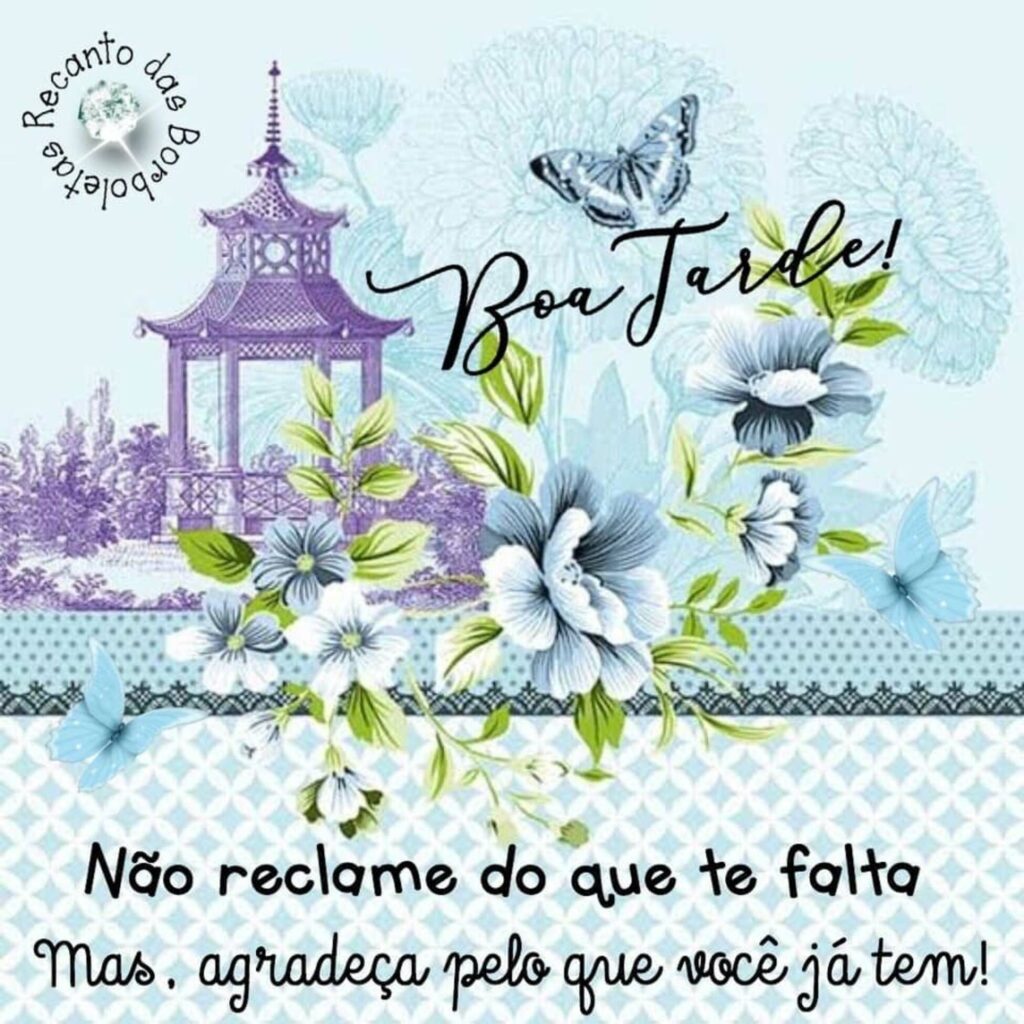 Boa Tarde! Não reclame do que te falta mas, agradeça pelo que você já tem!