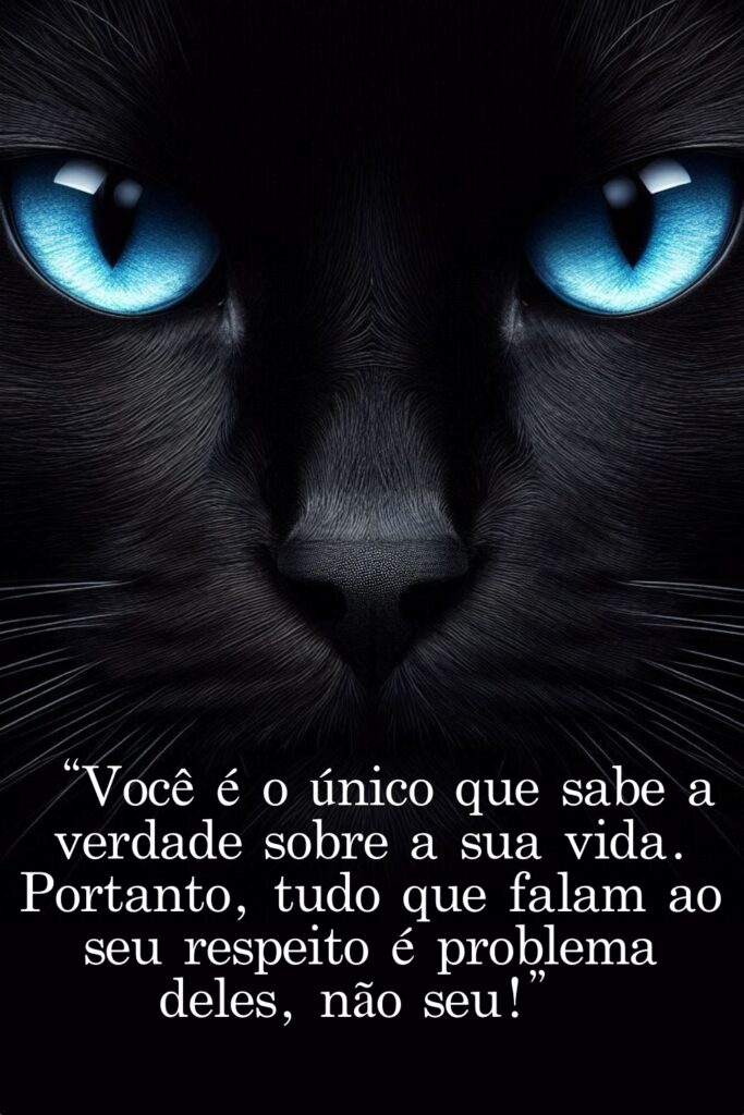 “Você é o único que sabe a verdade sobre a sua vida. Portanto, tudo que falam ao seu respeito é problema deles, não seu!”